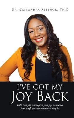 I've Got My Joy Back: With God you can regain your joy, no matter how tough your circumstances may be. by Altenor Th D., Cassandra