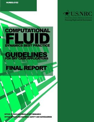 Computational Fluid Dynamics Best Practice Guidelines for Dry Cask Applications: Final Report by Commission, U. S. Nuclear Regulatory