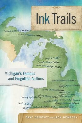Ink Trails: Michigan's Famous and Forgotten Authors by Dempsey, Dave