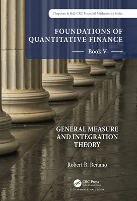 Foundations of Quantitative Finance: Book V General Measure and Integration Theory by Reitano, Robert R.