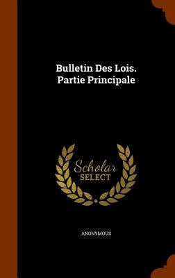Bulletin Des Lois. Partie Principale by Anonymous