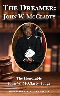 The Dreamer: John W. McClarty The Honorable John W. McClarty, Judge Tennessee Court of Appeals by McClarty, Judge Honorable John