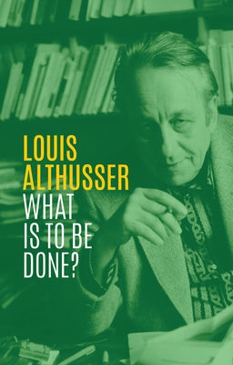 What Is to Be Done? by Althusser, Louis