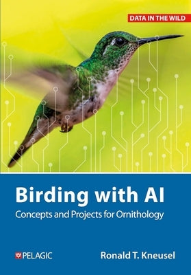 Birding with AI: Concepts and Projects for Ornithology by Kneusel, Ronald T.
