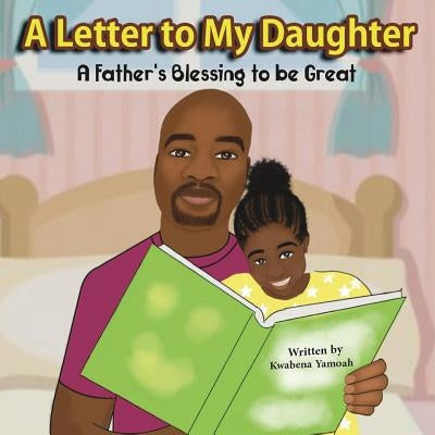 A Letter To My Daughter: A Father's Blessing to be Great by Yamoah, Kwabena