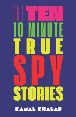 Ten 10-Minute True Spy Stories: Nonfiction True Espionage by Khalaf, Kamal