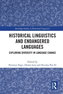 Historical Linguistics and Endangered Languages: Exploring Diversity in Language Change by Epps, Patience