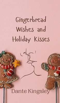 Gingerbread Wishes and Holiday Kisses by Kingsley, Dante