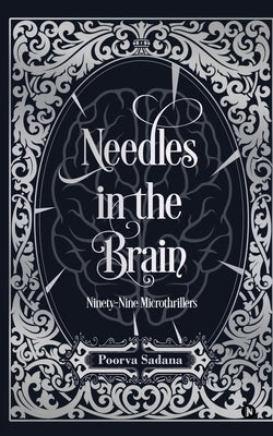 Needles in the Brain: Ninety-Nine Microthrillers by Poorva Sadana