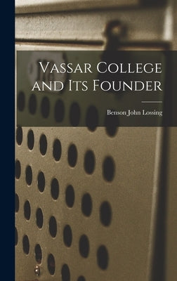 Vassar College and its Founder by John, Lossing Benson