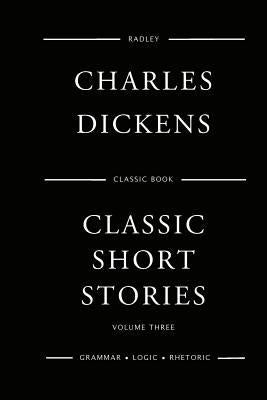 Classic Short Stories - Volume Three by Dickens, Charles