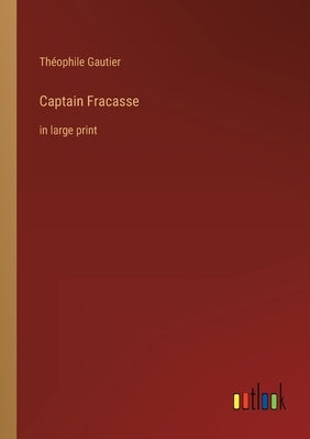 Captain Fracasse: in large print by Gautier, Théophile