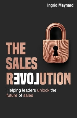 The Sales Revolution: Helping leaders unlock the future of sales by Maynard, Ingrid