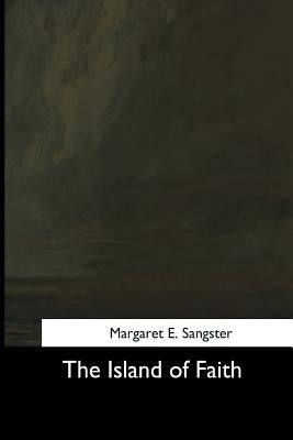 The Island of Faith by Sangster, Margaret E.