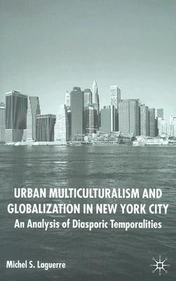 Urban Multiculturalism and Globalization in New York City: An Analysis of Diasporic Temporalities by Laguerre, M.