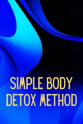 Simply Body Detox Method: Self-Help: A Practical and Personal Guide by E. Johnson, Maximilian