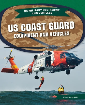 Us Coast Guard Equipment and Vehicles by London, Martha
