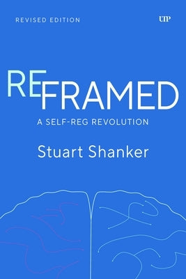 Reframed: A Self-Reg Revolution, Revised Edition by Shanker, Stuart