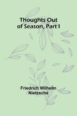 Thoughts out of Season, Part I by Nietzsche, Friedrich Wilhelm