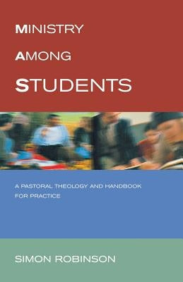 Ministry Among Students: A Pastoral Theology and Handbook for Practice by Robinson, Simon