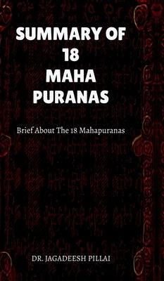 Summary of 18 Maha Puranas: Brief about The 18 Mahapuranas by Dr Jagadeesh Pillai
