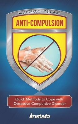 Anti-Compulsion: Quick Methods to Cope with Obsessive-Compulsive Disorder by Instafo