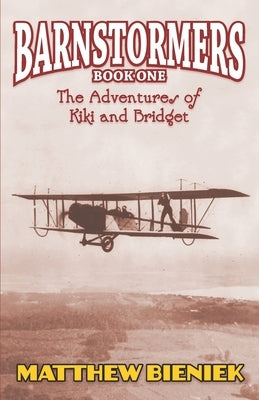 BARNSTORMERS Book One: The Adventures of Kiki and Bridget by Bieniek, Jon