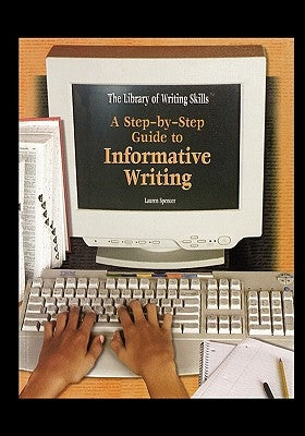 A Step-By-Step Guide to Informative Writing by Spencer, Lauren