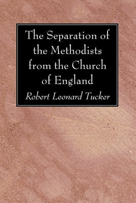The Separation of the Methodists from the Church of England by Tucker, Robert Leonard