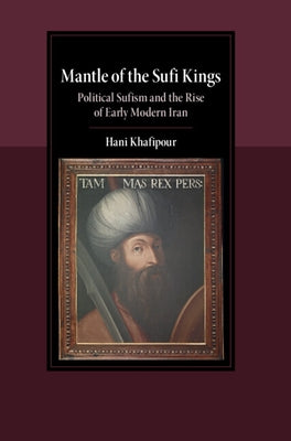 Mantle of the Sufi Kings by Khafipour, Hani