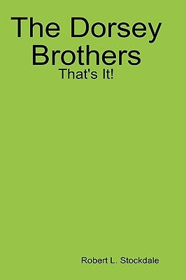 The Dorsey Brothers: That's It! by Stockdale, Robert