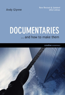 Documentaries: . . . and How to Make Them by Glynne, Andy