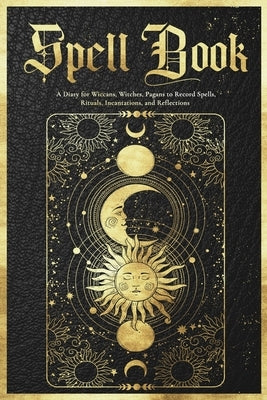 Spell Book Journal: A Diary for Wiccans, Witches, Pagans to Record Spells, Rituals, Incantations, and Reflections by Bawdoe, Frank