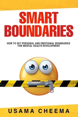 Smart Boundaries: How To Set Personal and Emotional Boundaries for Mental Health Development by Cheema, Usama