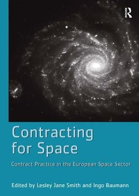 Contracting for Space: Contract Practice in the European Space Sector by Baumann, Ingo