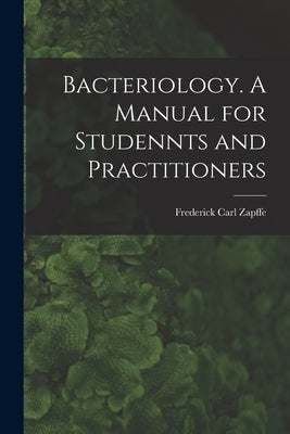 Bacteriology. A Manual for Studennts and Practitioners by Zapffe, Frederick Carl 1873-