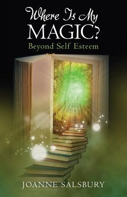 Where Is My Magic?: Beyond Self Esteem by Salsbury, Joanne