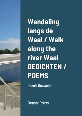 Wandeling langs de Waal / Walk along the river Waal GEDICHTEN / POEMS: Hannie Rouweler Demer Press by Rouweler, Hannie