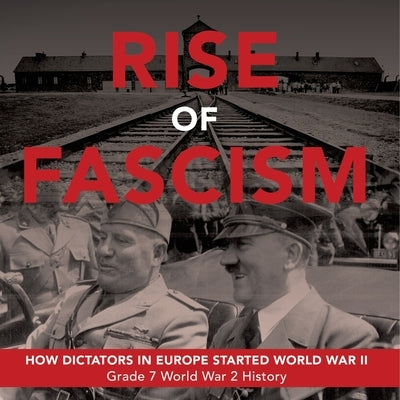 Rise of Fascism How Dictators in Europe Started World War II Grade 7 World War 2 History by Baby Professor