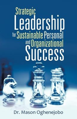 Strategic Leadership for Sustainable Personal and Organizational Success by Oghenejobo, Mason