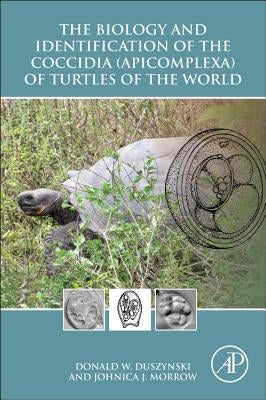 The Biology and Identification of the Coccidia (Apicomplexa) of Turtles of the World by Duszynski, Donald W.