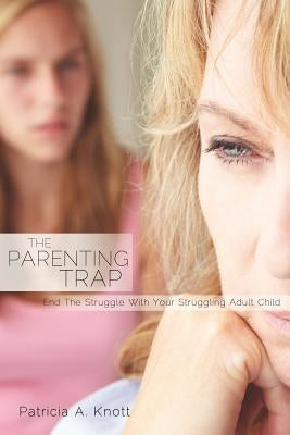 The Parenting Trap by Knott, Patricia A.