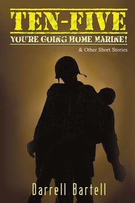 Ten-Five - You're Going Home, Marine!: And Other Short Stories by Bartell, Darrell