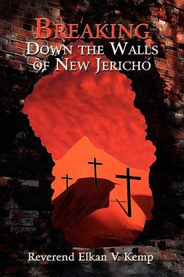 Breaking Down the Walls of New Jericho by Kemp, Reverend Elkan V.