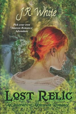 Lost Relic: An Interactive Adventure Romance by White, J. R.