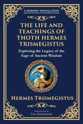 The Life and Teachings of Thoth Hermes Trismegistus: Ancient Wisdom on Divinity, Transformation, and the Cosmos by Trismegistus, Hermes