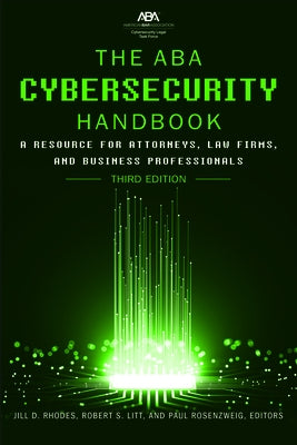 The ABA Cybersecurity Handbook: A Resource for Attorneys, Law Firms, and Business Professionals, Third Edition by Rhodes, Jill
