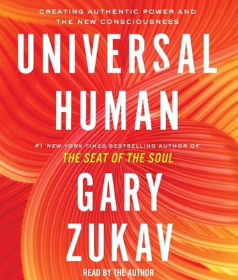 Universal Human: Creating Authentic Power and the New Consciousness by Zukav, Gary
