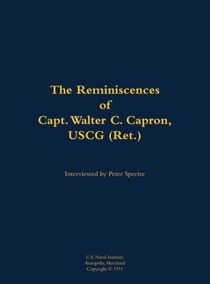 The Reminiscences of Capt. Walter C. Capron, USCG (Ret.): 1904-1979 by Capron, Walter C.