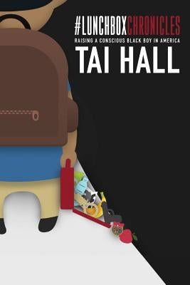 #LunchBoxChronicles: Raising a Conscious Black Boy in America by Hall, Tai